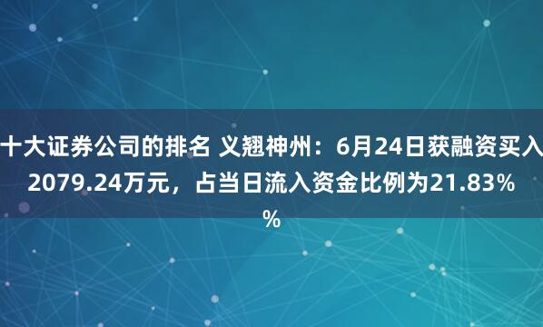 十大证券公司的排名 义翘神州：6月24日获融资买入2079.24万元，占当日流入资金比例为21.83%